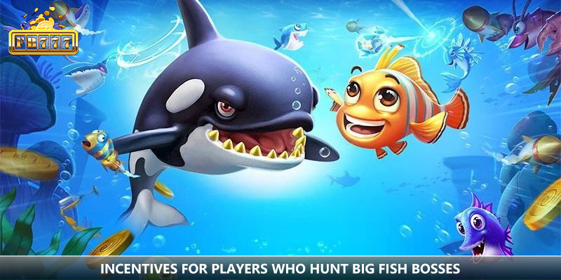 Incentives for players who hunt big fish bosses